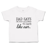 Toddler Clothes Dad Says I'M Not Allowed to Date like Ever. Toddler Shirt Cotton