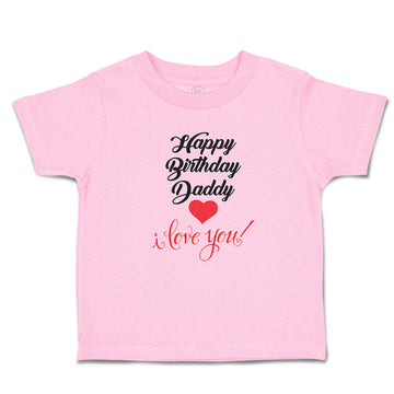 Toddler Clothes Happy Birthday Daddy I Love You Toddler Shirt Cotton