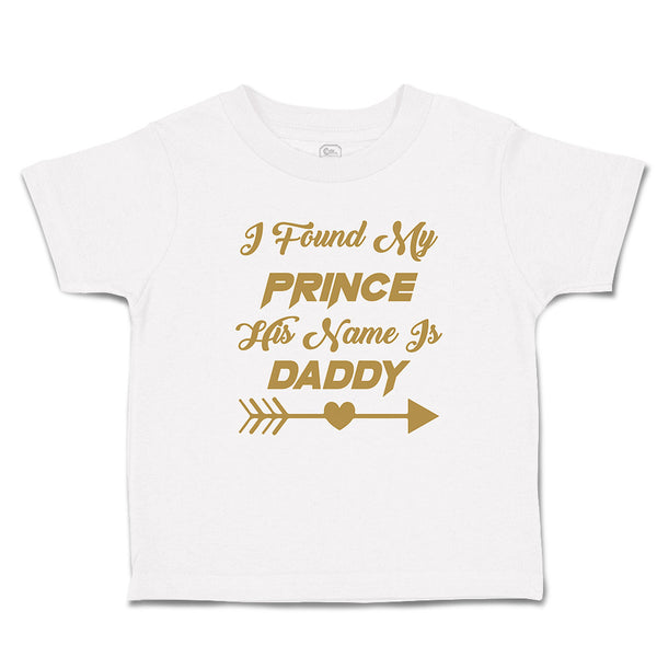 Toddler Clothes I Found My Prince His Name Is Daddy Toddler Shirt Cotton