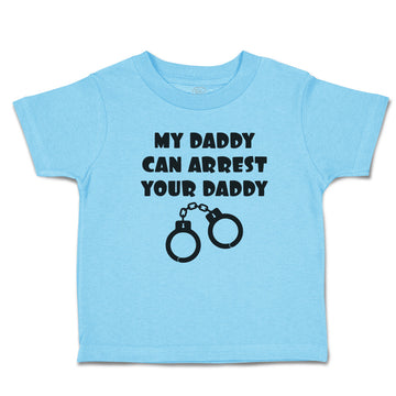 Cute Toddler Clothes My Daddy Can Arrest Your Daddy Toddler Shirt Cotton