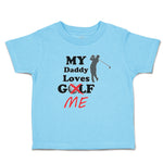 Cute Toddler Clothes My Daddy Loves Golf Me Toddler Shirt Baby Clothes Cotton