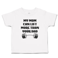 Cute Toddler Clothes My Mom Can Lift More than Your Dad Toddler Shirt Cotton