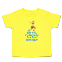 Cute Toddler Clothes Not Now. I'M Watching Dem Boys with Daddy Toddler Shirt