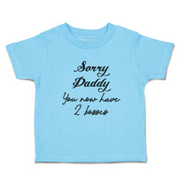 Cute Toddler Clothes Sorry Daddy You Now Have 2 Bosses Toddler Shirt Cotton