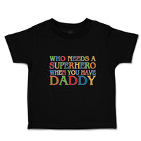 Cute Toddler Clothes Who Needs A Superhero When You Have Daddy Toddler Shirt