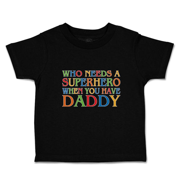 Cute Toddler Clothes Who Needs A Superhero When You Have Daddy Toddler Shirt