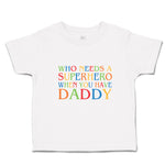 Cute Toddler Clothes Who Needs A Superhero When You Have Daddy Toddler Shirt