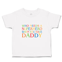 Cute Toddler Clothes Who Needs A Superhero When You Have Daddy Toddler Shirt