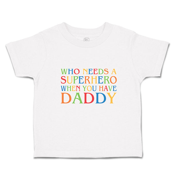 Cute Toddler Clothes Who Needs A Superhero When You Have Daddy Toddler Shirt