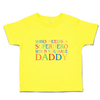 Cute Toddler Clothes Who Needs A Superhero When You Have Daddy Toddler Shirt