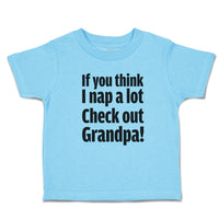 Cute Toddler Clothes If You Think I Nap A Lot Check out Grandpa! Toddler Shirt