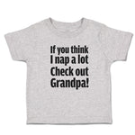 Cute Toddler Clothes If You Think I Nap A Lot Check out Grandpa! Toddler Shirt