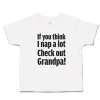 Cute Toddler Clothes If You Think I Nap A Lot Check out Grandpa! Toddler Shirt