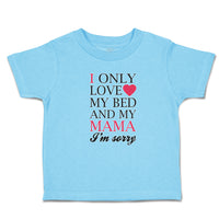 Toddler Clothes I Only Love My Bed and My Mama I'M Sorry Toddler Shirt Cotton