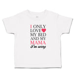 Toddler Clothes I Only Love My Bed and My Mama I'M Sorry Toddler Shirt Cotton