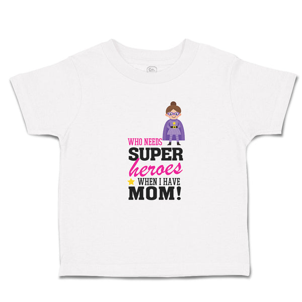 Toddler Clothes Who Needs Super Heroes When I Have Mom! Toddler Shirt Cotton