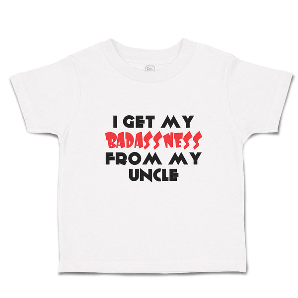 Cute Toddler Clothes I Get My Badassness from My Uncle Toddler Shirt Cotton