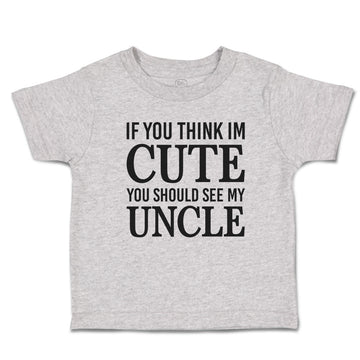 Toddler Clothes If You Think Im Cute You Should See My Uncle Toddler Shirt