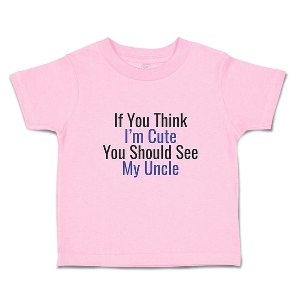 Toddler Clothes If You Think I'M Cute You Should See My Uncle Toddler Shirt