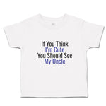 Toddler Clothes If You Think I'M Cute You Should See My Uncle Toddler Shirt