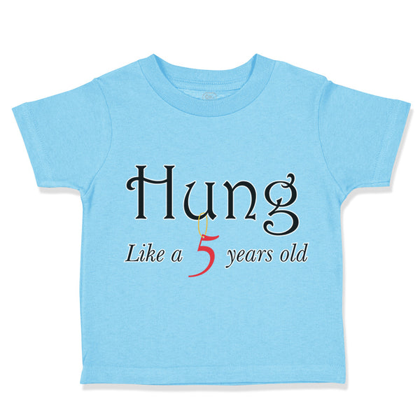 Toddler Clothes Hung like A 5 Year Old Firth Birthday Funny Humor Toddler Shirt