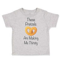 Toddler Clothes These Pretzels Are Making Me Thirsty Funny Humor A Toddler Shirt