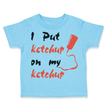 I Put Ketchup on My Ketchup Funny Humor