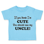 Toddler Clothes If You Think I'M Cute You Should See My Uncle Funny Style C