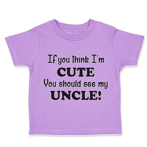 Toddler Clothes If You Think I'M Cute You Should See My Uncle Funny Style C