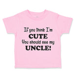 Toddler Clothes If You Think I'M Cute You Should See My Uncle Funny Style C