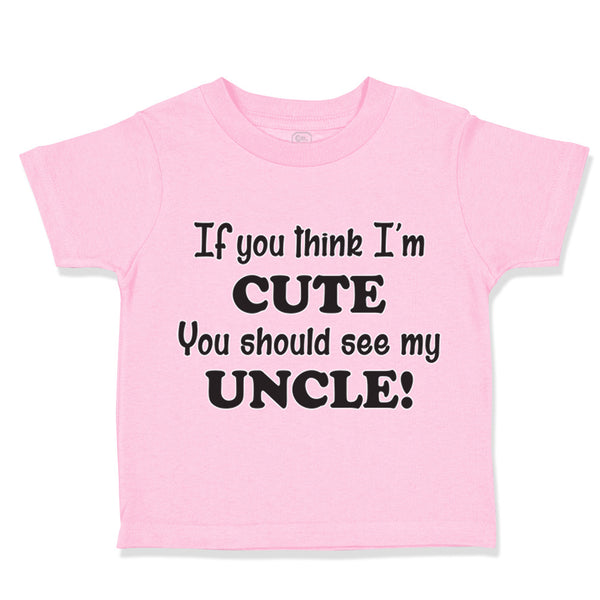 Toddler Clothes If You Think I'M Cute You Should See My Uncle Funny Style C