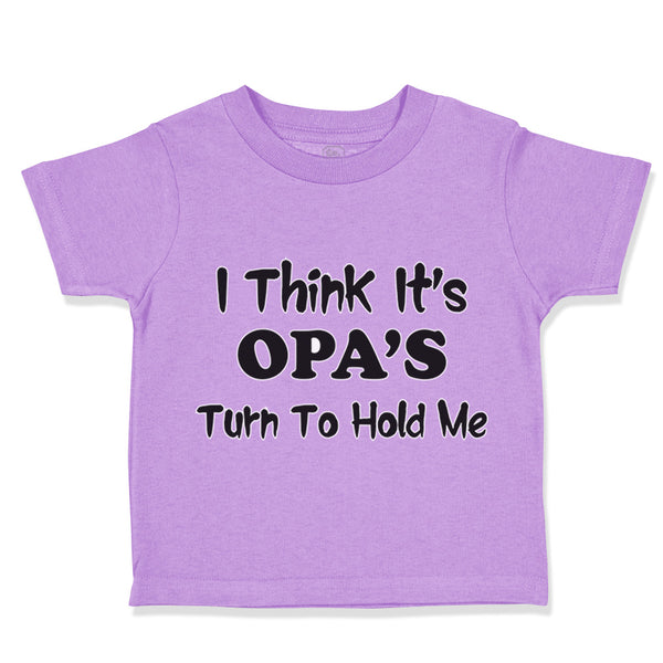 Toddler Clothes I Think It's Opa's Turn to Hold Me Grandpa Grandfather Cotton