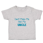 Toddler Clothes Don'T Make Me Call My Uncle Family & Friends Uncle Toddler Shirt