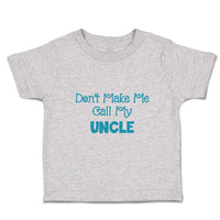 Toddler Clothes Don'T Make Me Call My Uncle Family & Friends Uncle Toddler Shirt