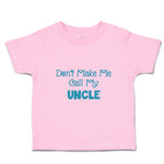 Toddler Clothes Don'T Make Me Call My Uncle Family & Friends Uncle Toddler Shirt