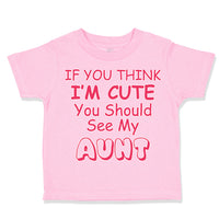 Toddler Clothes If You Think I'M Cute You Should See My Aunt Funny Style C