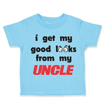 Cute Toddler Clothes I Get My Good Looks from My Uncle Toddler Shirt Cotton