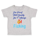 Toddler Clothes I'M Proof That Daddy Isn'T Always Fishing Fisherman Cotton