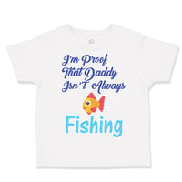 I'M Proof That Daddy Isn'T Always Fishing Fisherman