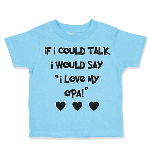 Toddler Clothes If I Could Talk I Would Say I Love My Opa! Toddler Shirt Cotton