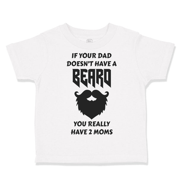 Toddler Clothes If Your Dad Doesn'T Have A Beard Have 2 Moms Funny Style D