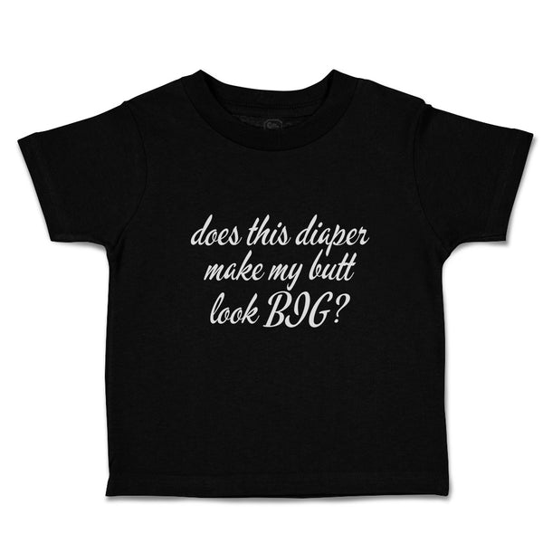 Toddler Clothes Does This Diaper Make My Butt Look Big Toddler Shirt Cotton