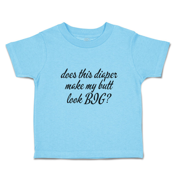 Toddler Clothes Does This Diaper Make My Butt Look Big Toddler Shirt Cotton