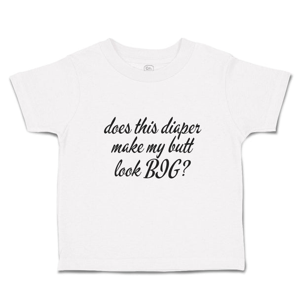Toddler Clothes Does This Diaper Make My Butt Look Big Toddler Shirt Cotton