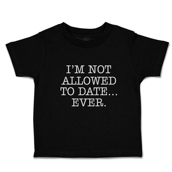 Toddler Clothes I'M Not Allowed to Date Ever. Toddler Shirt Baby Clothes Cotton