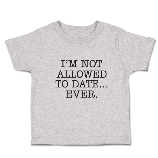 Toddler Clothes I'M Not Allowed to Date Ever. Toddler Shirt Baby Clothes Cotton