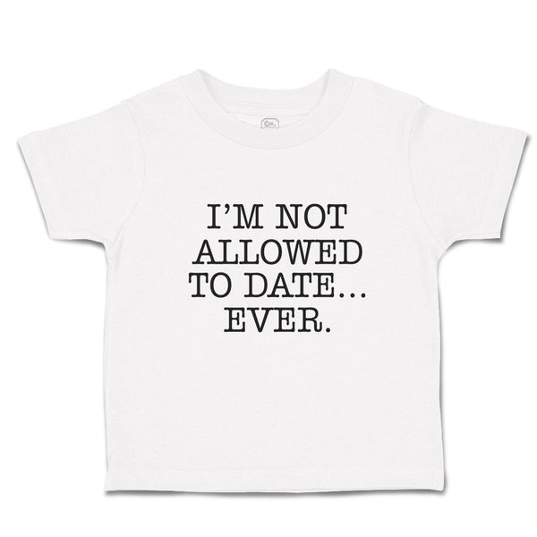 Toddler Clothes I'M Not Allowed to Date Ever. Toddler Shirt Baby Clothes Cotton