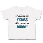 Cute Toddler Clothes I Found My Prince His Name Is Daddy! Toddler Shirt Cotton