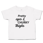 Toddler Girl Clothes Pretty Eyes & Chunky Thighs Toddler Shirt Cotton