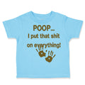 Toddler Clothes Poop... I Put That Shit on Everything! Funny Humor Toddler Shirt